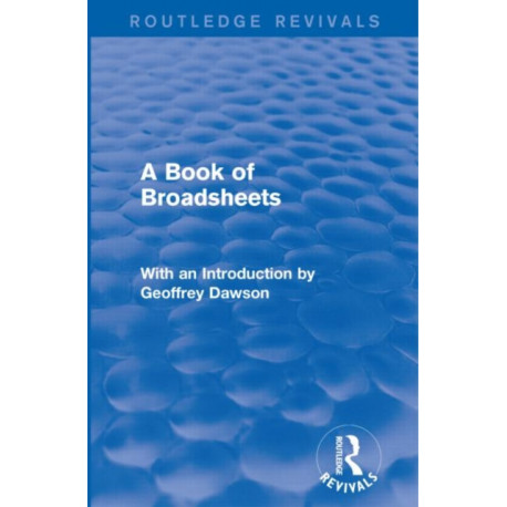 A Book of Broadsheets (Routledge Revivals): With an Introduction by Geoffrey Dawson