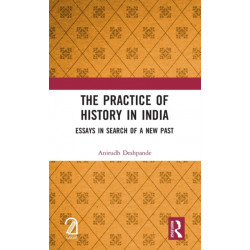 The Practice of History in India: Essays in Search of a New Past