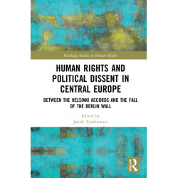 Human Rights and Political Dissent in Central Europe: Between the Helsinki Accords and the Fall of the Berlin Wall