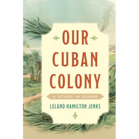 Our Cuban Colony: A Study in Sugar