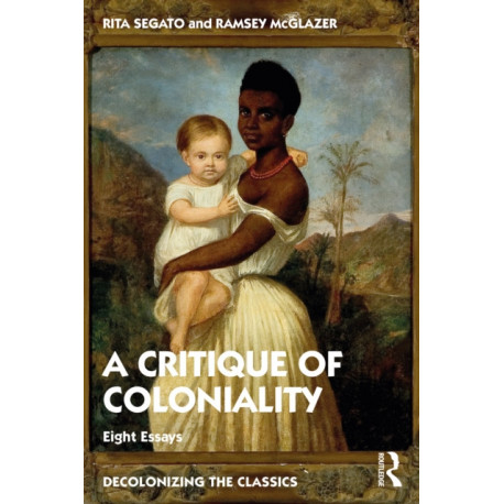 The Critique of Coloniality: Eight Essays