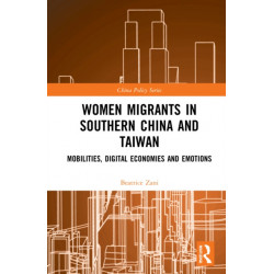 Women Migrants in Southern China and Taiwan: Mobilities, Digital Economies and Emotions