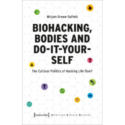 Biohacking, Bodies and Do-It-Yourself: The Cultural Politics of Hacking Life Itself