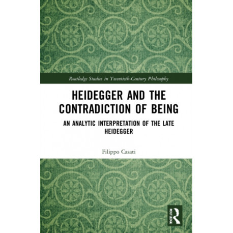 Heidegger and the Contradiction of Being: An Analytic Interpretation of the Late Heidegger
