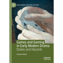 Games and Gaming in Early Modern Drama: Stakes and Hazards
