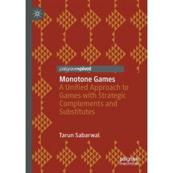Monotone Games: A Unified Approach to Games with Strategic Complements and Substitutes