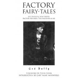 Factory Fairy-tales: Joy Division, New Order, Factory Records, The Hacienda & Me