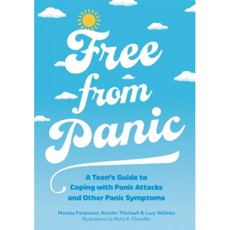 Free from Panic: A Teen’s Guide to Coping with Panic Attacks and Panic Symptoms
