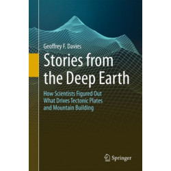 Stories from the Deep Earth: How Scientists Figured Out What Drives Tectonic Plates and Mountain Building