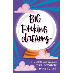 Big F*cking Dreams: A Journal for Building Your Brightest Damn Future