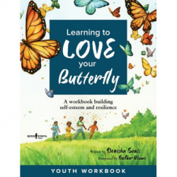 Learning to Love Your Butterfly: A Workbook Building Self-Esteem and Resilience Youth Workbook