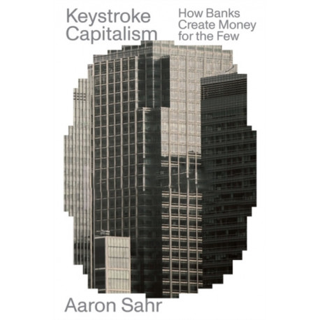 Keystroke Capitalism: How Banks Create Money for the Few