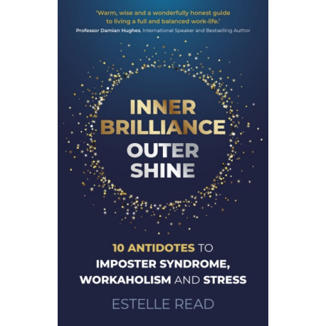 Inner Brilliance, Outer Shine - 10 Antidotes to Imposter Syndrome, Workaholism and Stress