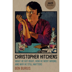 Christopher Hitchens: What He Got Right, How He Went Wrong, and Why He Still Matters