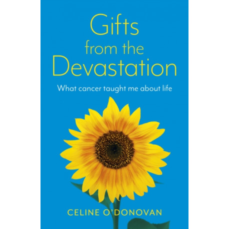 Gifts from the Devastation: what cancer taught me about life