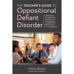 The Teacher's Guide to Oppositional Defiant Disorder: Supporting and Engaging Students with Challenging or Disruptive Behaviour in the Classroom