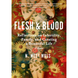 Flesh & Blood: Reflections on Infertility, Family, and Creating a Bountiful Life: A Memoir