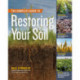 The Complete Guide to Restoring Your Soil: Improve Water Retention and Infiltration- Support Microorganisms and Other Soil Life- Capture More Sunlight- and Build Better Soil with No-Till, Cover Crops, and Carbon-Based Soil Amendments