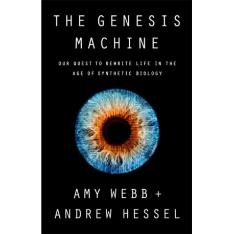 The Genesis Machine: Our Quest to Rewrite Life in the Age of Synthetic Biology