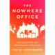 The Nowhere Office: Reinventing Work and the Workplace of the Future