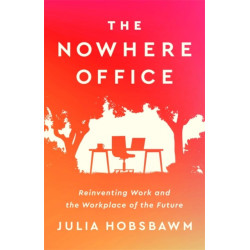 The Nowhere Office: Reinventing Work and the Workplace of the Future