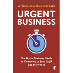 Urgent Business: Five Myths Business Needs to Overcome to Save Itself and the Planet