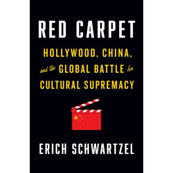 Red Carpet: Hollywood, China, and the Global Battle for Cultural Supremacy