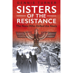 Sisters of the Resistance: The Nuns Who Defied the Nazis