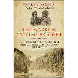 The Warrior and the Prophet: The Epic Story of the Brothers Who Led the Native American Resistance