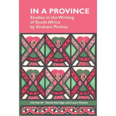In a Province: Studies in the Writing of South Africa: by Graham Pechey