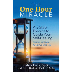 The One-Hour Miracle: A  5-Step Process to Guide Your Self-Healing: Change the Story, Re-author Your Life