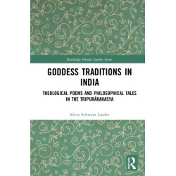 Goddess Traditions in India: Theological Poems and Philosophical Tales in the Tripurarahasya