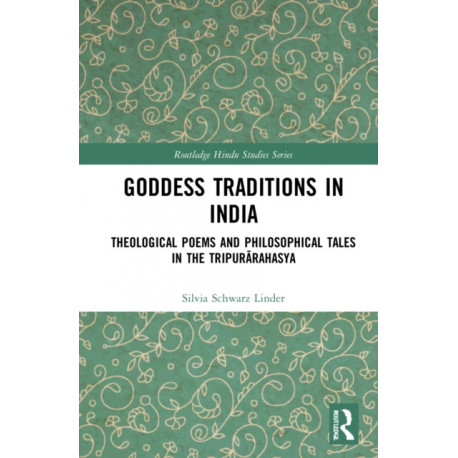 Goddess Traditions in India: Theological Poems and Philosophical Tales in the Tripurarahasya