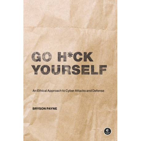 Go H*ck Yourself: A Simple Introduction to Cyber Attacks and Defense