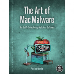 The Art of Mac Malware, Volume 1: The Guide to Analyzing Malicious Software