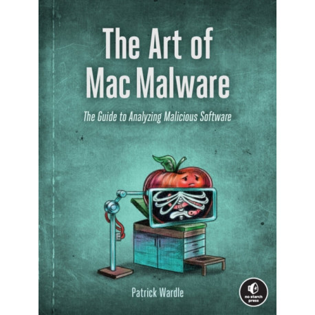 The Art of Mac Malware, Volume 1: The Guide to Analyzing Malicious Software