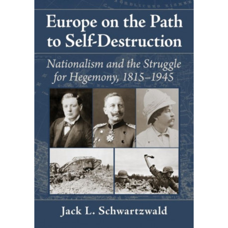 Europe on the Path to Self-Destruction: Nationalism and the Struggle for Hegemony, 1815-1945