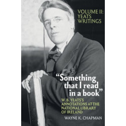 “Something that I read in a book”: W. B. Yeats’s Annotations at the National Library of Ireland: vol. 2: Yeats Writings