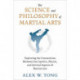 The Science and Philosophy of Martial Arts: Exploring the Connections Between the Cognitive, Physical, and Spiritual Aspects of Martial Arts