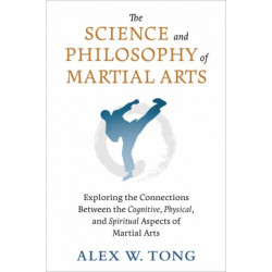 The Science and Philosophy of Martial Arts: Exploring the Connections Between the Cognitive, Physical, and Spiritual Aspects of Martial Arts