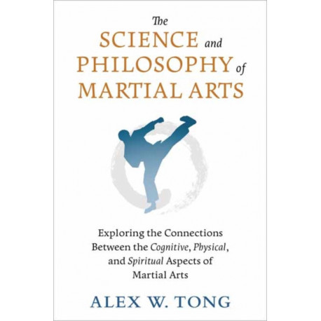 The Science and Philosophy of Martial Arts: Exploring the Connections Between the Cognitive, Physical, and Spiritual Aspects of Martial Arts