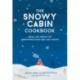 The Snowy Cabin Cookbook: Meals and Drinks for Adventurous Days and Cozy Nights