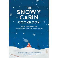 The Snowy Cabin Cookbook: Meals and Drinks for Adventurous Days and Cozy Nights