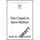 The Creed in Slow Motion: An exploration of faith, phrase by phrase, word by word