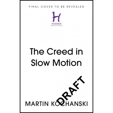 The Creed in Slow Motion: An exploration of faith, phrase by phrase, word by word