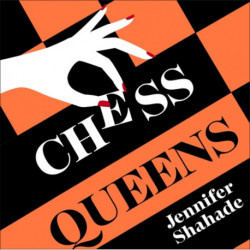 Chess Queens: The True Story of a Chess Champion and the Greatest Female Players of All Time