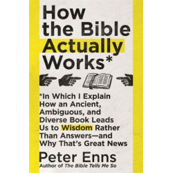 How the Bible Actually Works: In which I Explain how an Ancient, Ambiguous, and Diverse Book Leads us to Wisdom rather than Answers - and why that's Great News