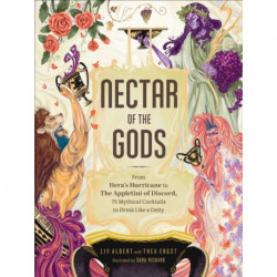 Nectar of the Gods: From Hera's Hurricane to the Appletini of Discord, 75 Mythical Cocktails to Drink Like a Deity