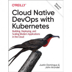 Cloud Native Devops with Kubernetes 2e: Building, Deploying, and Scaling Modern Applications in the Cloud