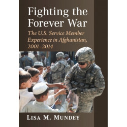 Fighting the Forever War: The U.S. Service Member Experience in Afghanistan, 2001-2014